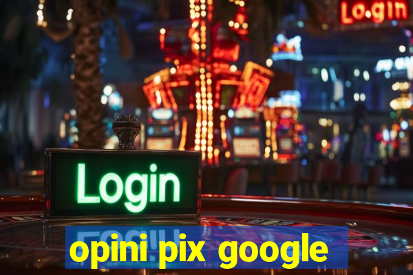 opini pix google